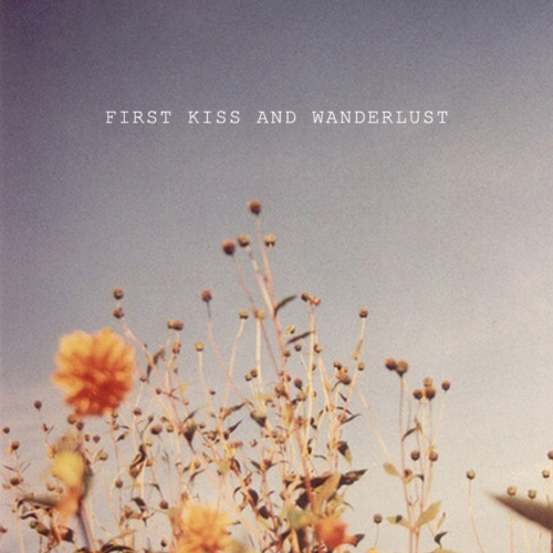 first kiss and wanderlust / a mixtape ⋆ aerialovely